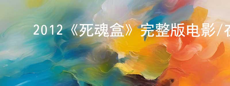 ﻿2012《死魂盒》完整版电影/在线观看/百度云-美剧天堂 ﻿曹明忠的blog